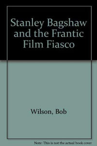 Stanley Bagshaw and the Frantic Film Fiasco 