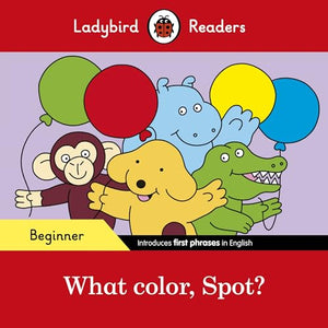 Ladybird Readers Beginner Level - Spot - What color, Spot? (ELT Graded Reader) 