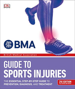 BMA Guide to Sports Injuries: The Essential Step-by-Step Guide to Prevention, Diagnosis, and Treatment 