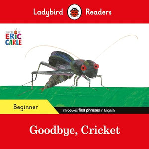 Ladybird Readers Beginner Level - Eric Carle - Goodbye, Cricket (ELT Graded Reader) 