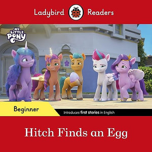 Ladybird Readers Beginner Level – My Little Pony – Hitch Finds an Egg (ELT Graded Reader) 