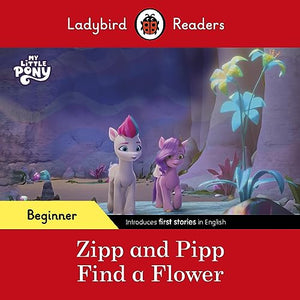 Ladybird Readers Beginner Level – My Little Pony – Zipp and Pipp Find a Flower (ELT Graded Reader) 