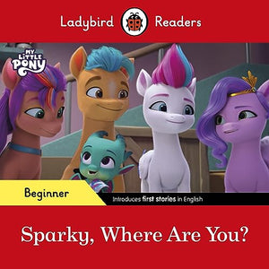 Ladybird Readers Beginner Level – My Little Pony – Sparky, Where are You? (ELT Graded Reader) 