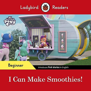 Ladybird Readers Beginner Level – My Little Pony – I Can Make Smoothies! (ELT Graded Reader) 