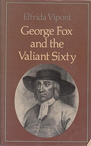 GEORGE FOX AND THE VALIANT SIXTY 