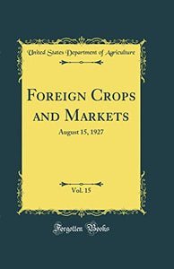 Foreign Crops and Markets, Vol. 15: August 15, 1927 (Classic Reprint) 