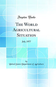 The World Agricultural Situation: July, 1977 (Classic Reprint) 