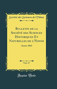 Bulletin de la Société des Sciences Historiques Et Naturelles de lYonne, Vol. 17: Année 1863 (Classic Reprint) 