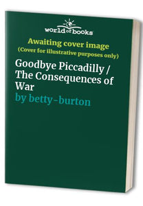 Goodbye Piccadilly / The Consequences of War 