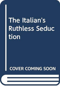 The Italian's Ruthless Seduction 