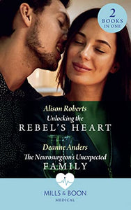 Unlocking The Rebel's Heart / The Neurosurgeon's Unexpected Family 