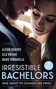 Irresistible Bachelors: One Night To Change Her Mind 