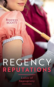 Regency Reputations: Ladies Of Impropriety 