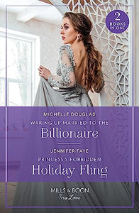 Waking Up Married To The Billionaire / Princess's Forbidden Holiday Fling 