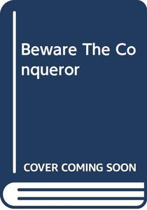 Beware The Conqueror 