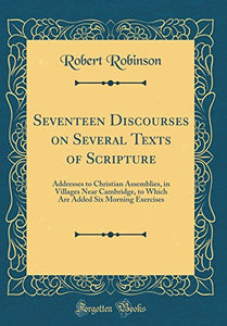 Seventeen Discourses on Several Texts of Scripture: Addresses to Christian Assemblies, in Villages Near Cambridge, to Which Are Added Six Morning Exercises (Classic Reprint) 