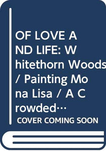 OF LOVE AND LIFE: Whitethorn Woods / Painting Mona Lisa / A Crowded Marriage (Reader's Digest Condensed Books) 