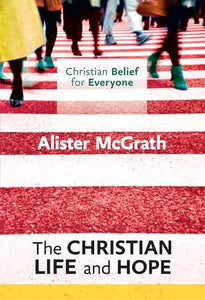 Christian Belief for Everyone: The Christian Life and Hope 