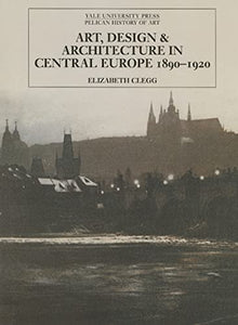 Art, Design, and Architecture in Central Europe 1890-1920 