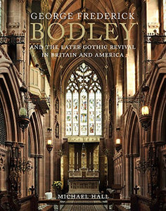 George Frederick Bodley and the Later Gothic Revival in Britain and America 