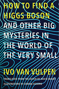 How to Find a Higgs Boson—and Other Big Mysteries in the World of the Very Small 