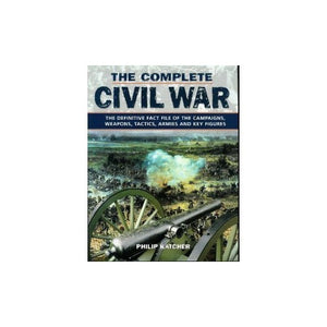 The Complete Civil War: The Definitive Fact File Of The Campaigns Weapons Tactics Armies And Key Figures Edition: Reprint 