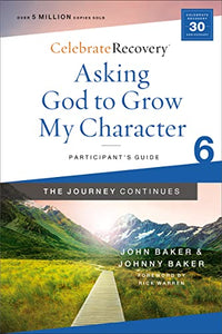 Asking God to Grow My Character: The Journey Continues, Participant's Guide 6 