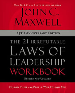 The 21 Irrefutable Laws of Leadership Workbook 25th Anniversary Edition 