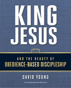 King Jesus and the Beauty of Obedience-Based Discipleship 