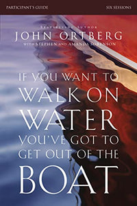 If You Want to Walk on Water, You've Got to Get Out of the Boat Bible Study Participant's Guide 