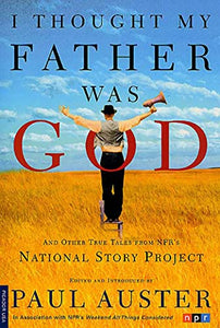 I Thought My Father Was God and Other True Tales from Npr's National Story Project 