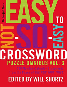 The New York Times Easy to Not-So-Easy Crossword Puzzle Omnibus Volume 3 