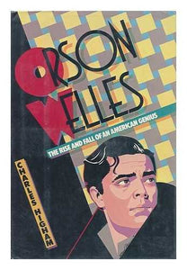 Orson Welles, the Rise and Fall of an American Genius 