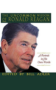 The Uncommon Wisdom of Ronald Reagan 