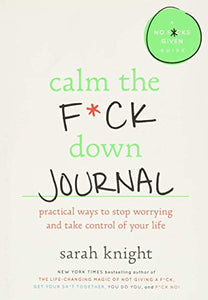 Calm the F*ck Down Journal: Practical Ways to Stop Worrying and Take Control of Your Life (No F*cks Given Guide) 