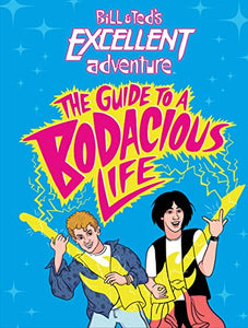 Bill & Ted's Excellent Adventure(TM): The Guide to a Bodacious Life 