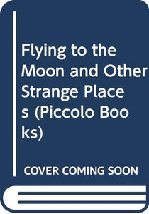 Flying to the Moon and Other Strange Places 