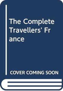 The Complete Travellers' France 