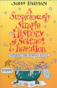 A Suspiciously Simple History of Science and Invention (without the Boring Bits) 