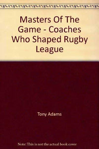 Masters of the Game : Coaches Who Changed Rugby League 