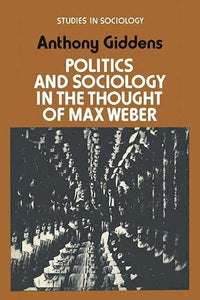 Politics and Sociology in the Thought of Max Weber 