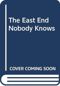 The East End Nobody Knows 