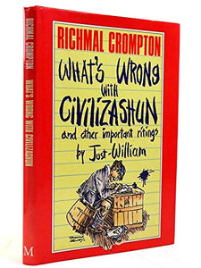 What's Wrong with Civilizashun and Other Important Ritings by Just William 