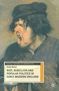 Riot, Rebellion and Popular Politics in Early Modern England 