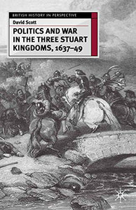 Politics and War in the Three Stuart Kingdoms, 1637-49 