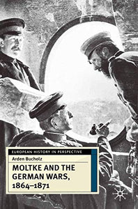 Moltke and the German Wars, 1864-1871 