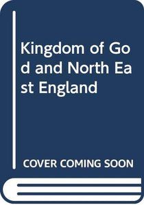 Kingdom of God and North East England 