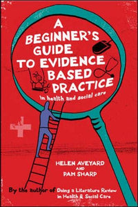 A Beginner's Guide to Evidence Based Practice in Health and Social Care 