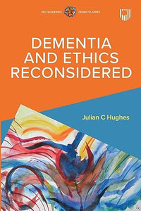 Dementia and Ethics Reconsidered 