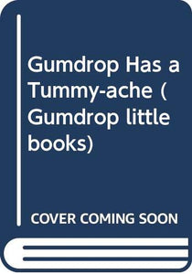 Gumdrop Has a Tummy-ache 